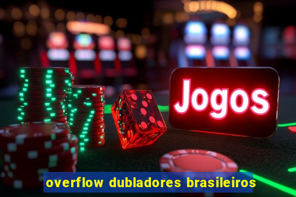 overflow dubladores brasileiros